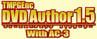DVDI[TO\tg+@\gvOCZbg 
TMPGEnc DVD Author 1.5 with AC-3pbN