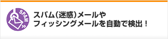 スパム(迷惑)メールやフィッシングメールを自動で検出!